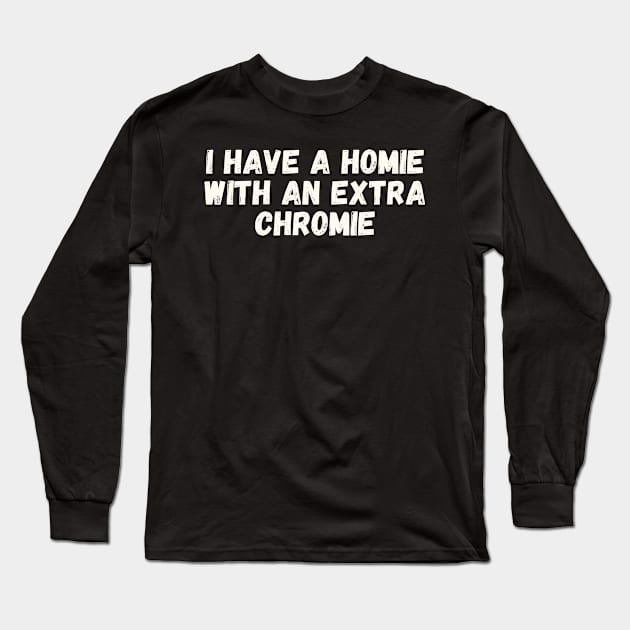 Down Syndrome Awareness | I Have A Homie With An Extra Chromie Long Sleeve T-Shirt by Tefly
